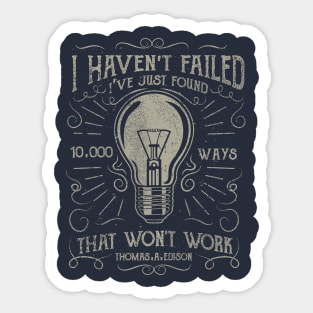 I Haven't Failed I've Just Found 10,000 Ways That Won't Work Sticker